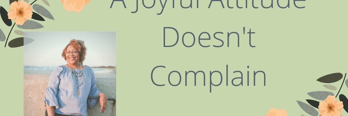 A Joyful Attitude Doesn’t Complain