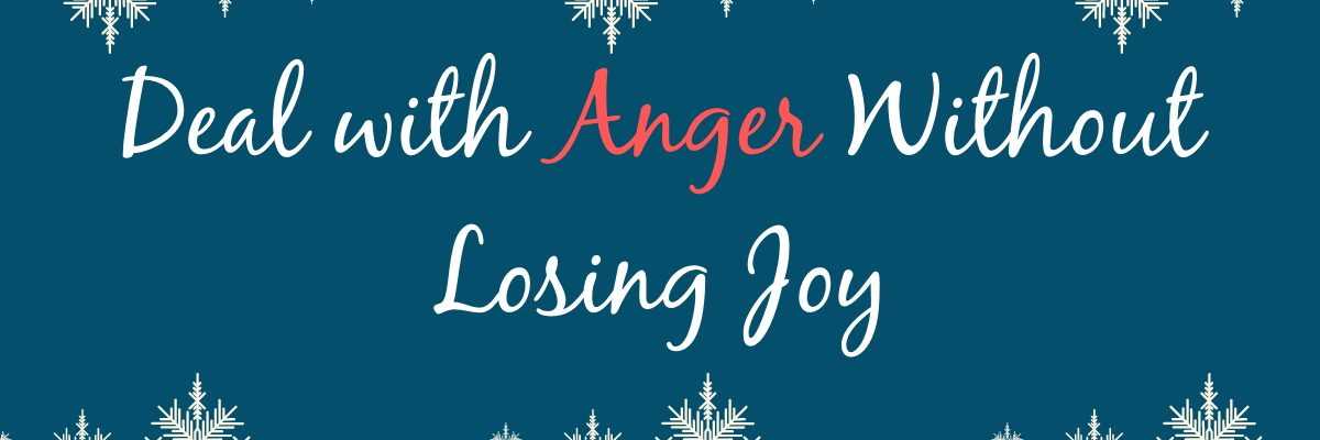 Deal with Anger Without Losing Joy