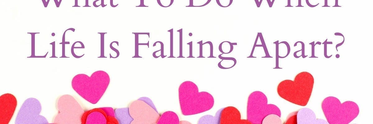 What To Do When Life Is Falling Apart?