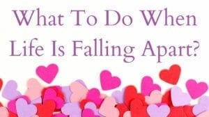 What To Do When Life Is Falling Apart?