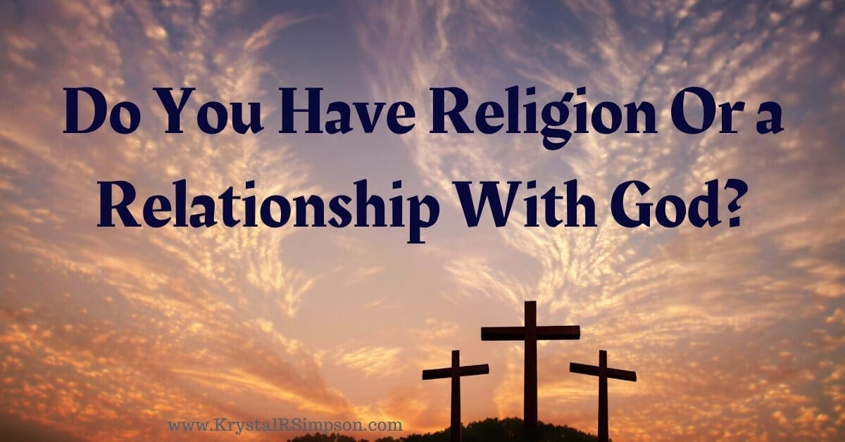 Do You Have Religion Or Do You Have A Relationship With God?