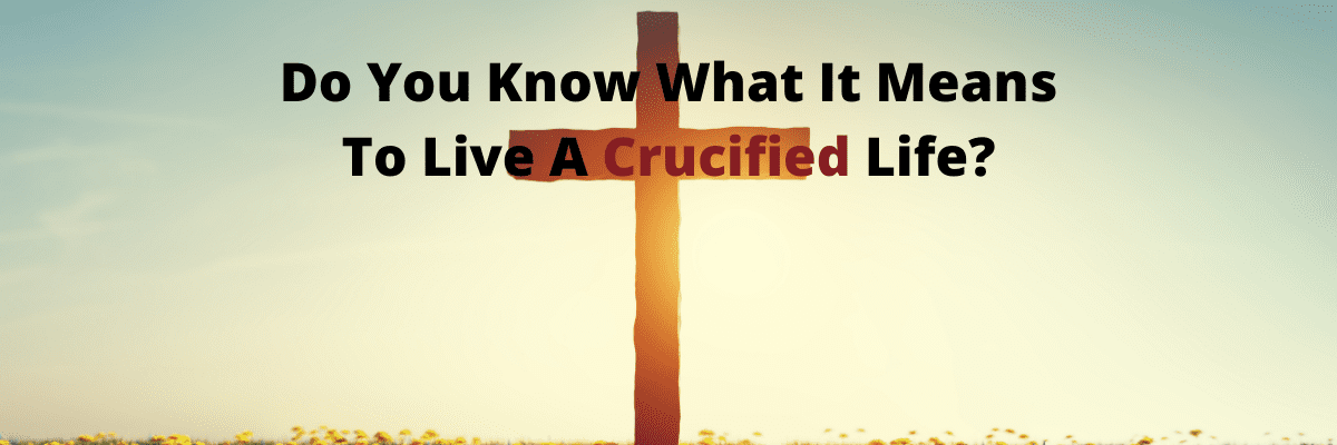 Do You Live a Crucified Life?