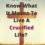 Do You know what it means to live a crucified life?