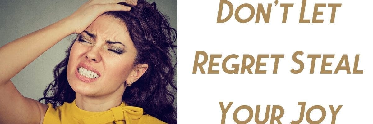 Don’t Let Regret Steal Your Joy