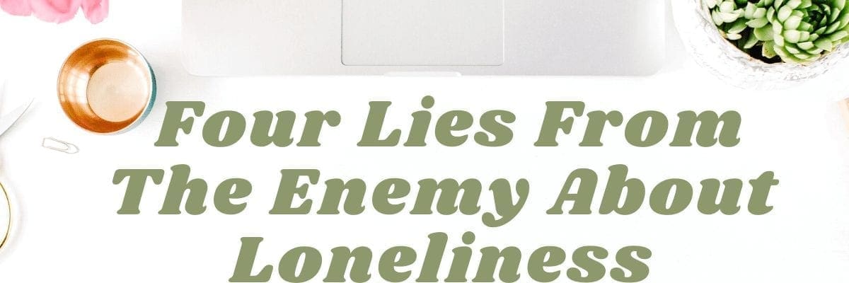 Four Lies From The Enemy About Loneliness