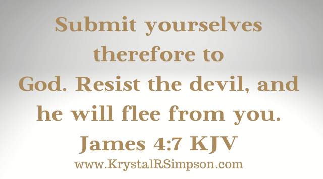 Resist the Devil and he will flee JAmes 4:7 KJV