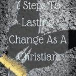 7 Steps To Lasting Change As A Christian