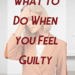 What To Do When You Feel Guilty