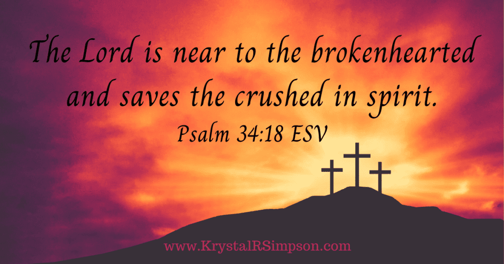 The Lord is near to the brokenhearted and saves the crushed in spirit.