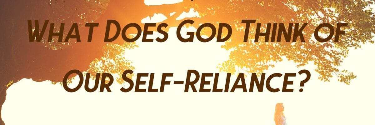 What Does God Think Of Our Self-Reliance?