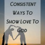 Pin Consistent Ways to Show Love To God