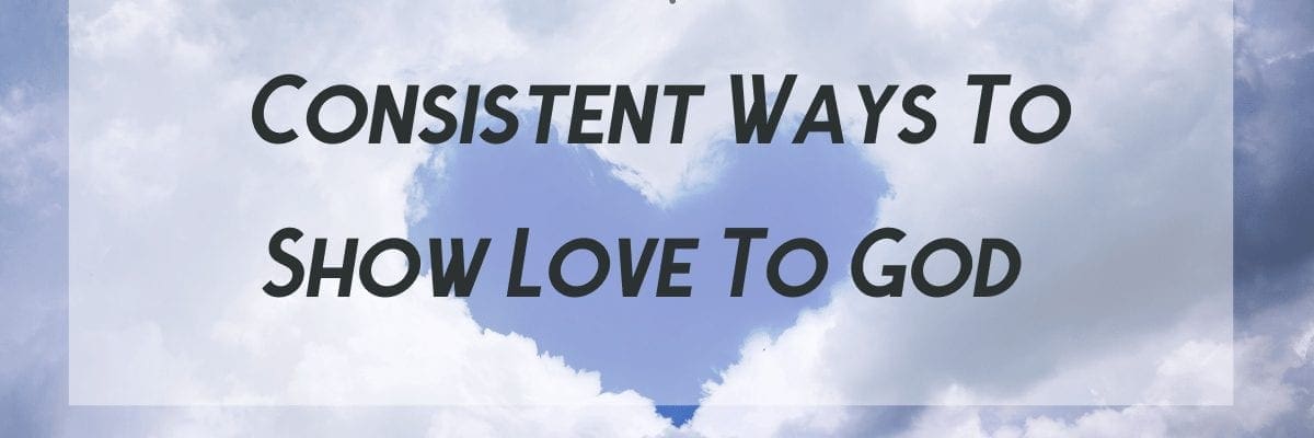 Consistent Ways To Show Love To God