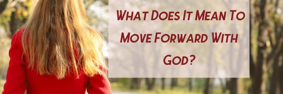 What Does It Mean To Move Forward With God?