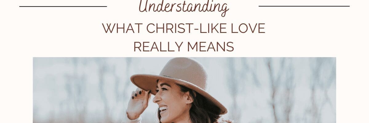 Understanding What Christ-Like Love Really Means