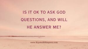 Is it Ok to Ask God Questions, and Will He Answer Me?