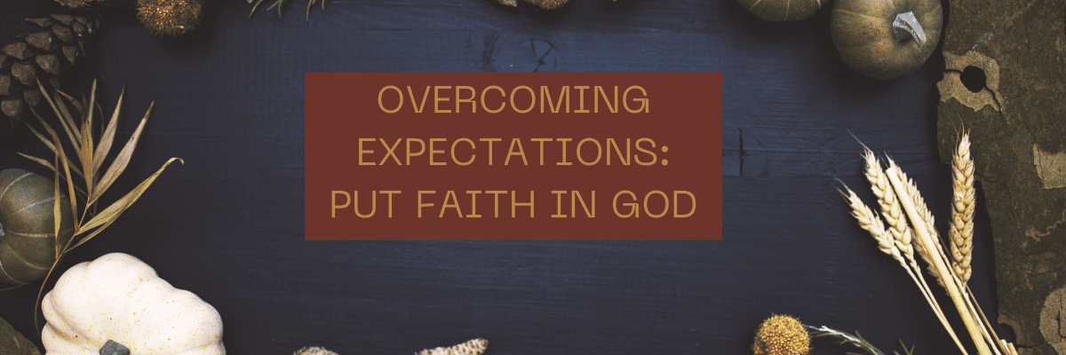 Overcoming Expectations: Put Faith in God