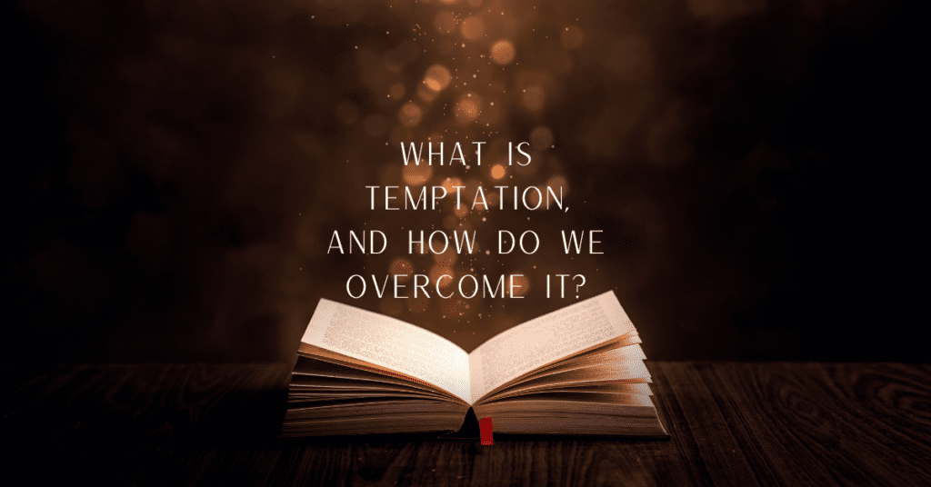 What is Temptation, And How Do We Overcome It?