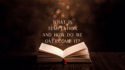 What is Temptation, And How Do We Overcome It?